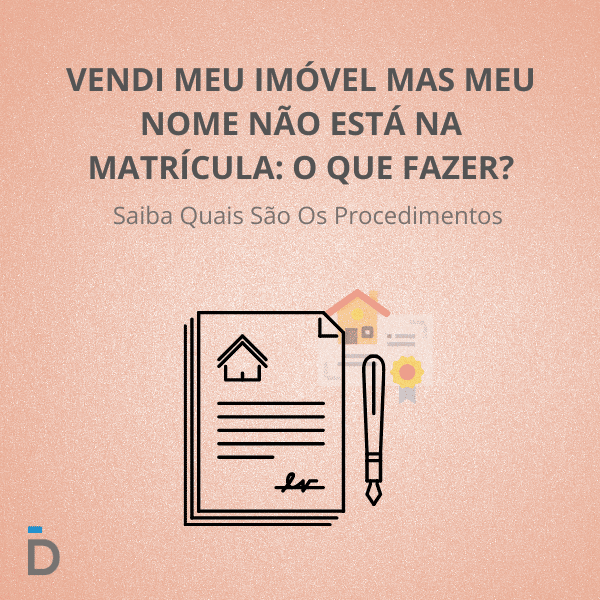 Vendi meu Imóvel mas meu nome não está na matrícula: o que fazer?