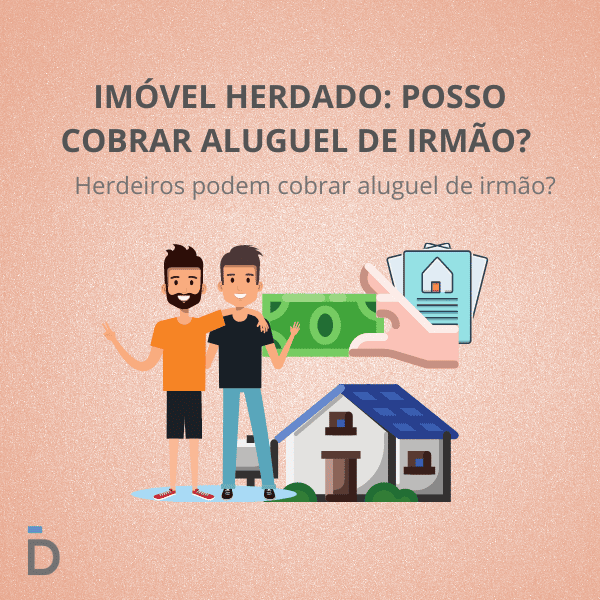 Imóvel herdado: posso cobrar aluguel de irmão?