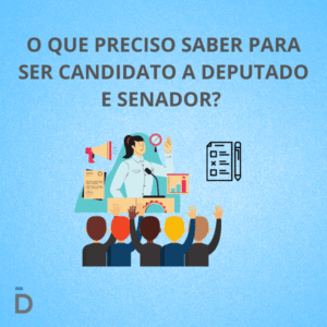 O que preciso saber para ser candidato a Deputado e Senador? 