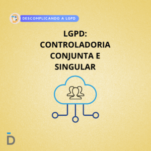 LGPD: Controladoria Conjunta e Singular