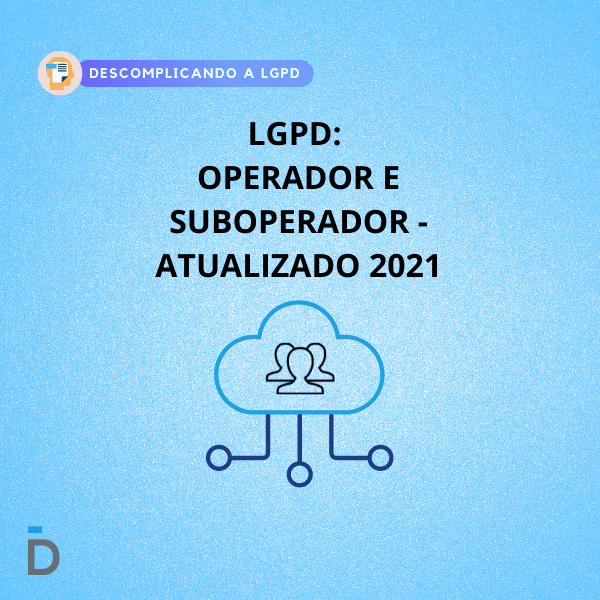 LGPD: Operador e Suboperador - 2021