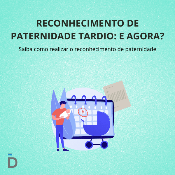 Reconhecimento de Paternidade Tardio: E agora?