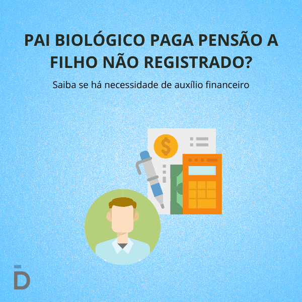 Pai Biológico Paga Pensão a Filho Não Registrado?