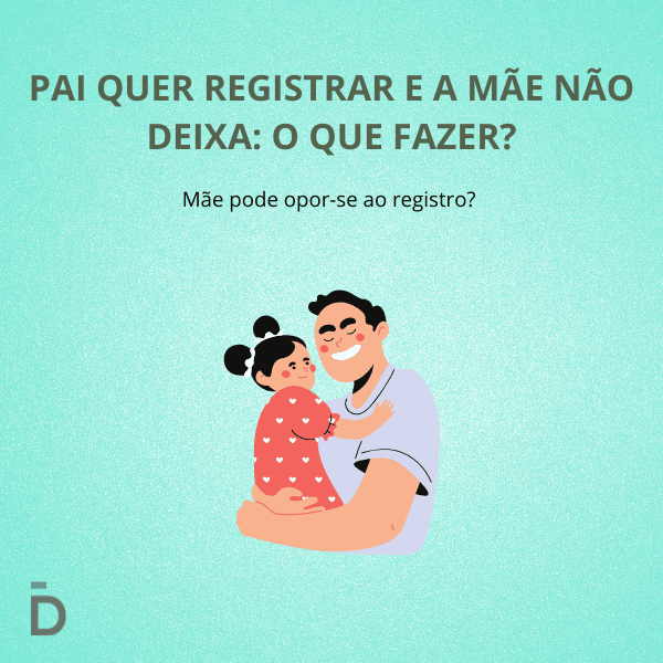 Pai quer registrar e a mãe não deixa: o que fazer?