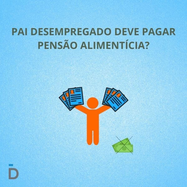 Pai desempregado deve pagar pensão alimentícia?