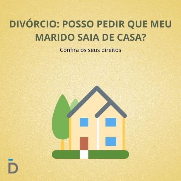 Divórcio: posso pedir que meu marido saia de casa?